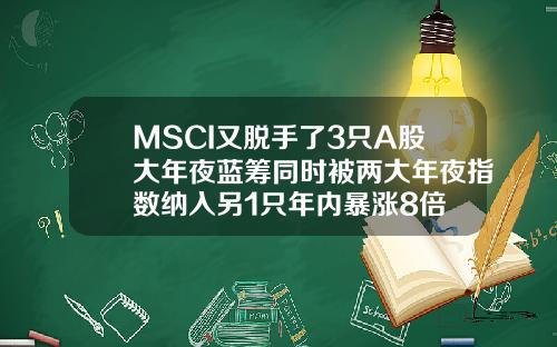 MSCI又脱手了3只A股大年夜蓝筹同时被两大年夜指数纳入另1只年内暴涨8倍