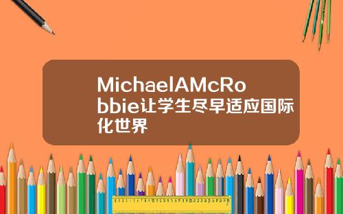 MichaelAMcRobbie让学生尽早适应国际化世界