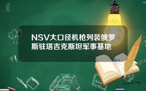 NSV大口径机枪列装俄罗斯驻塔吉克斯坦军事基地