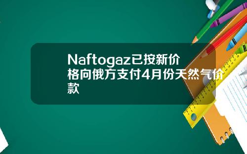 Naftogaz已按新价格向俄方支付4月份天然气价款
