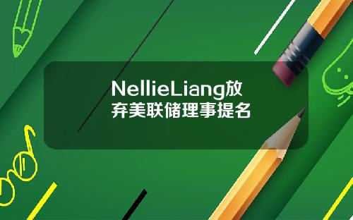 NellieLiang放弃美联储理事提名