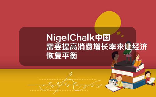 NigelChalk中国需要提高消费增长率来让经济恢复平衡