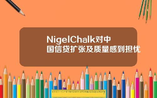 NigelChalk对中国信贷扩张及质量感到担忧