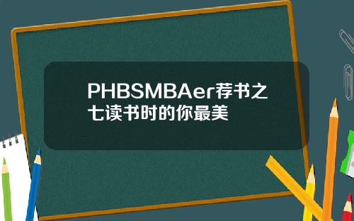 PHBSMBAer荐书之七读书时的你最美