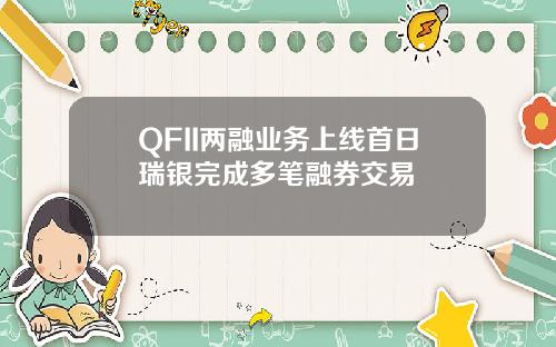 QFII两融业务上线首日瑞银完成多笔融券交易