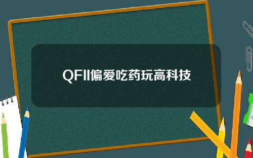 QFII偏爱吃药玩高科技