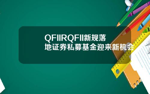 QFIIRQFII新规落地证券私募基金迎来新机会
