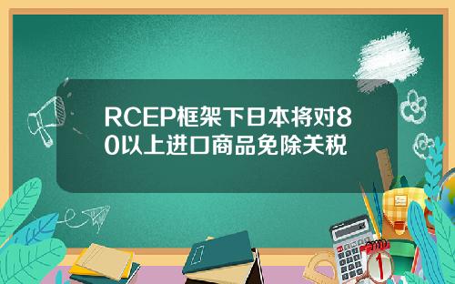 RCEP框架下日本将对80以上进口商品免除关税