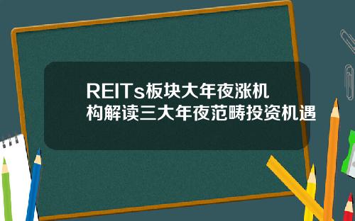 REITs板块大年夜涨机构解读三大年夜范畴投资机遇
