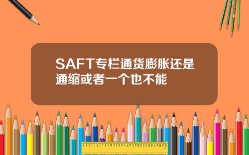 SAFT专栏通货膨胀还是通缩或者一个也不能