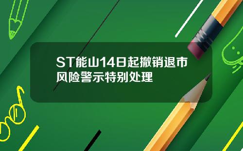 ST能山14日起撤销退市风险警示特别处理
