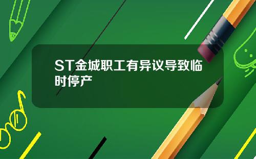 ST金城职工有异议导致临时停产
