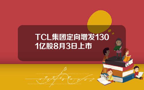 TCL集团定向增发1301亿股8月3日上市