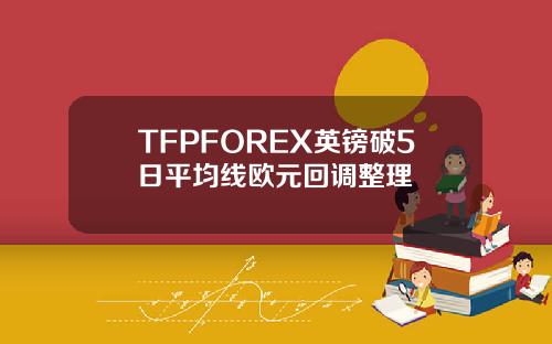 TFPFOREX英镑破5日平均线欧元回调整理