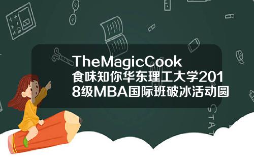 TheMagicCook食味知你华东理工大学2018级MBA国际班破冰活动圆满完成
