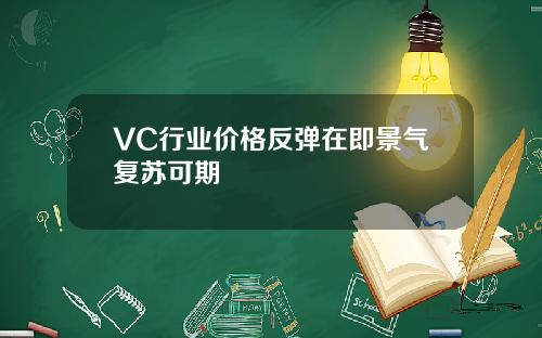 VC行业价格反弹在即景气复苏可期