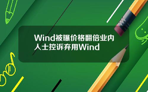 Wind被曝价格翻倍业内人士控诉弃用Wind