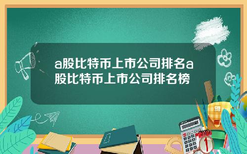 a股比特币上市公司排名a股比特币上市公司排名榜