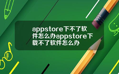 appstore下不了软件怎么办appstore下载不了软件怎么办