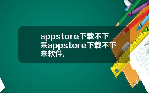 appstore下载不下来appstore下载不下来软件.