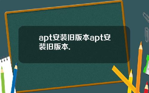 apt安装旧版本apt安装旧版本.