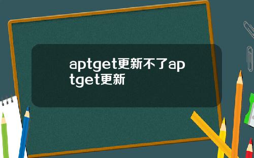 aptget更新不了aptget更新