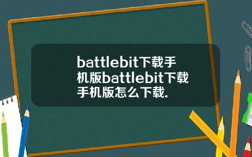 battlebit下载手机版battlebit下载手机版怎么下载.