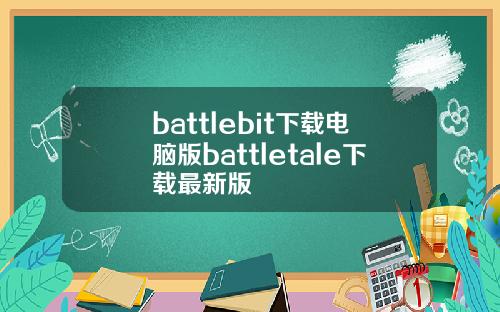 battlebit下载电脑版battletale下载最新版