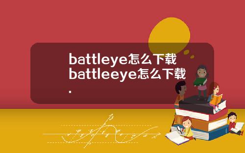 battleye怎么下载battleeye怎么下载.