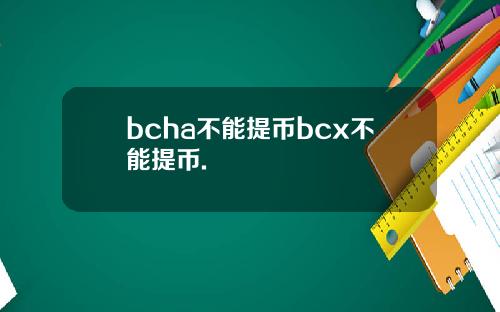 bcha不能提币bcx不能提币.