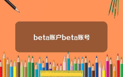 beta账户beta账号