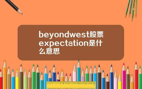 beyondwest股票expectation是什么意思
