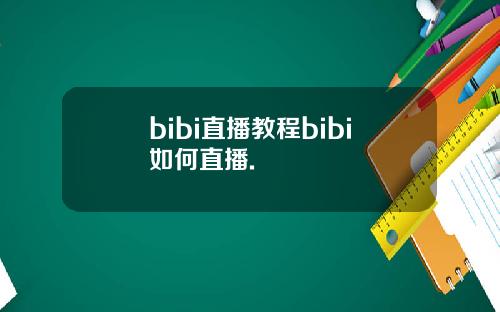 bibi直播教程bibi如何直播.
