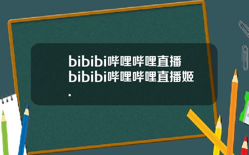 bibibi哔哩哔哩直播bibibi哔哩哔哩直播姬.