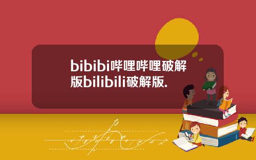 bibibi哔哩哔哩破解版bilibili破解版.