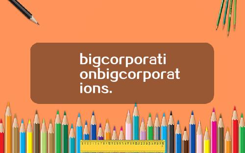 bigcorporationbigcorporations.