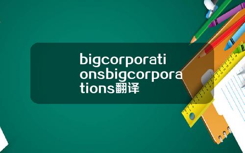 bigcorporationsbigcorporations翻译