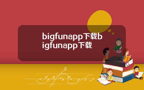bigfunapp下载bigfunapp下载