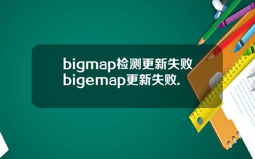 bigmap检测更新失败bigemap更新失败.