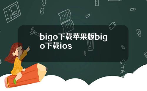 bigo下载苹果版bigo下载ios