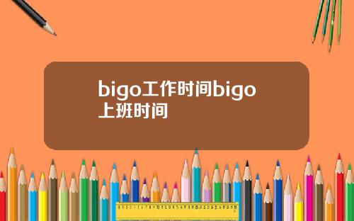bigo工作时间bigo上班时间