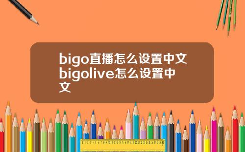 bigo直播怎么设置中文bigolive怎么设置中文