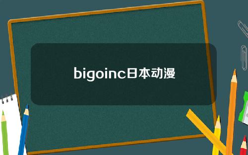 bigoinc日本动漫