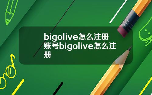 bigolive怎么注册账号bigolive怎么注册