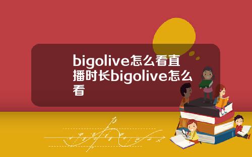 bigolive怎么看直播时长bigolive怎么看