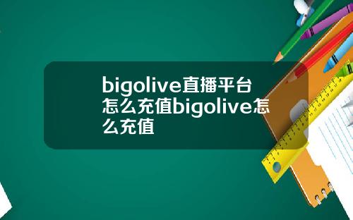 bigolive直播平台怎么充值bigolive怎么充值