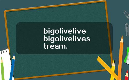 bigolivelivebigolivelivestream.