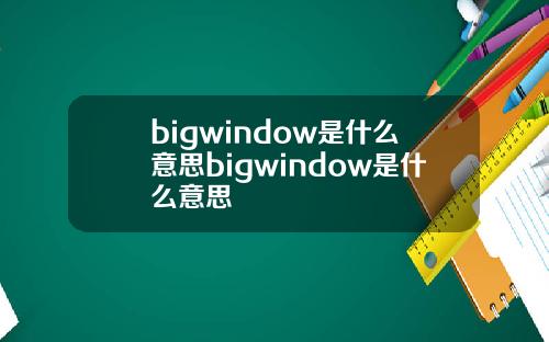 bigwindow是什么意思bigwindow是什么意思