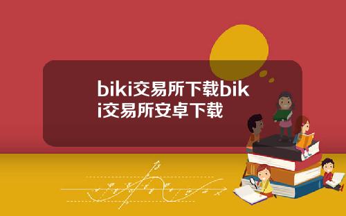 biki交易所下载biki交易所安卓下载