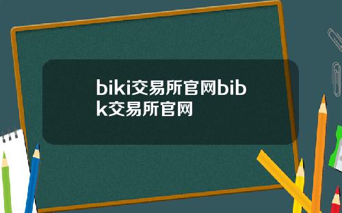biki交易所官网bibk交易所官网